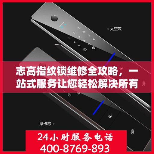 志高指纹锁维修全攻略，一站式服务让您轻松解决所有问题