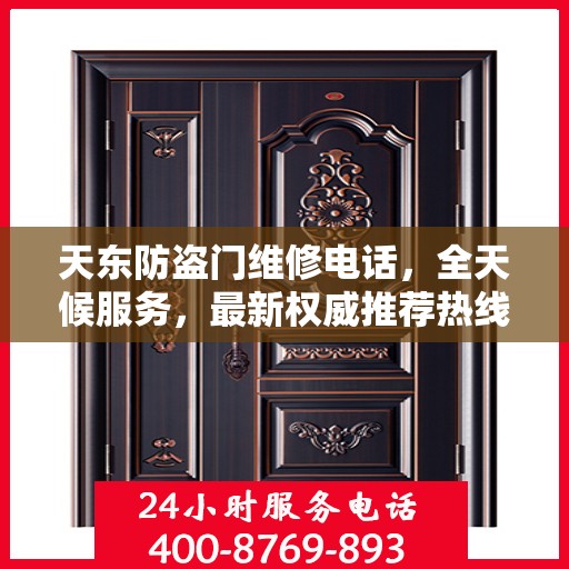 天东防盗门维修电话，全天候服务，最新权威推荐热线