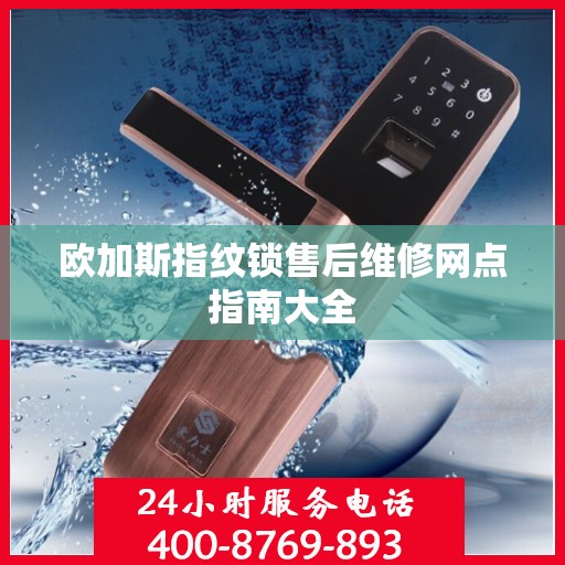 欧加斯指纹锁售后维修网点指南大全