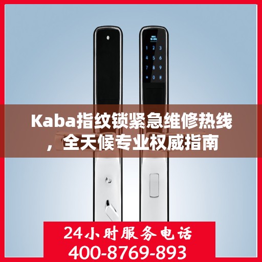 Kaba指纹锁紧急维修热线，全天候专业权威指南