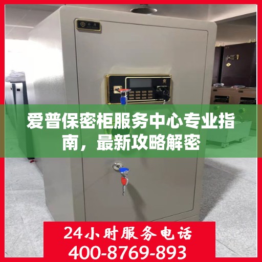 爱普保密柜服务中心专业指南，最新攻略解密