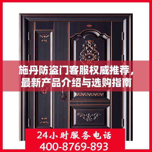 施丹防盗门客服权威推荐，最新产品介绍与选购指南