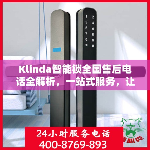 Klinda智能锁全国售后电话全解析，一站式服务，让您轻松解决售后问题