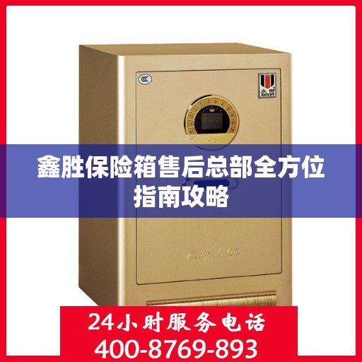 鑫胜保险箱售后总部全方位指南攻略