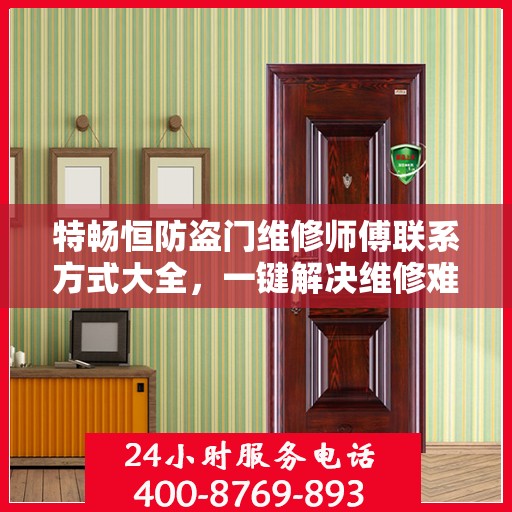 特畅恒防盗门维修师傅联系方式大全，一键解决维修难题