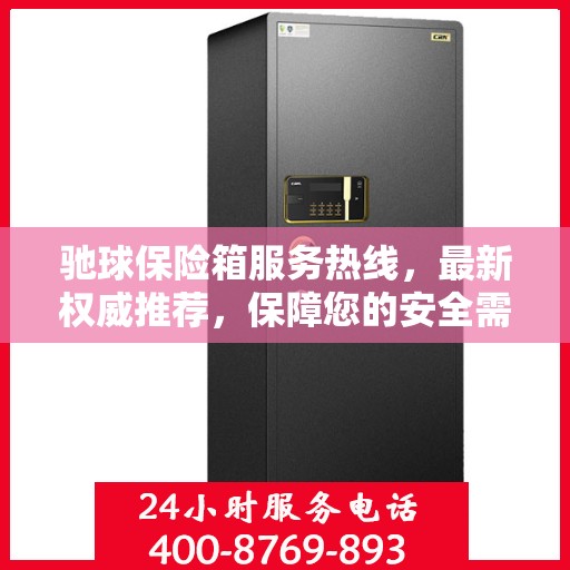 驰球保险箱服务热线，最新权威推荐，保障您的安全需求