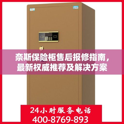 奈斯保险柜售后报修指南，最新权威推荐及解决方案