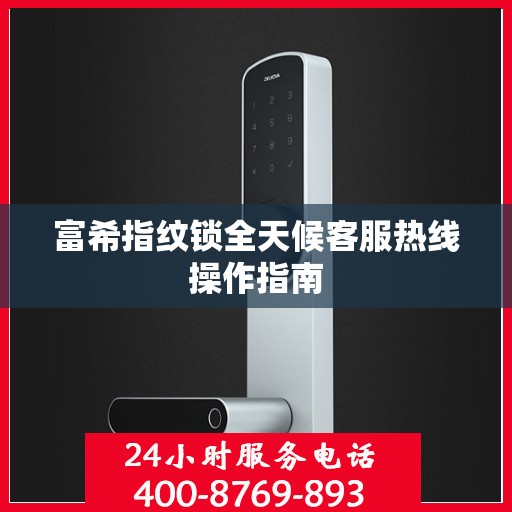 富希指纹锁全天候客服热线操作指南