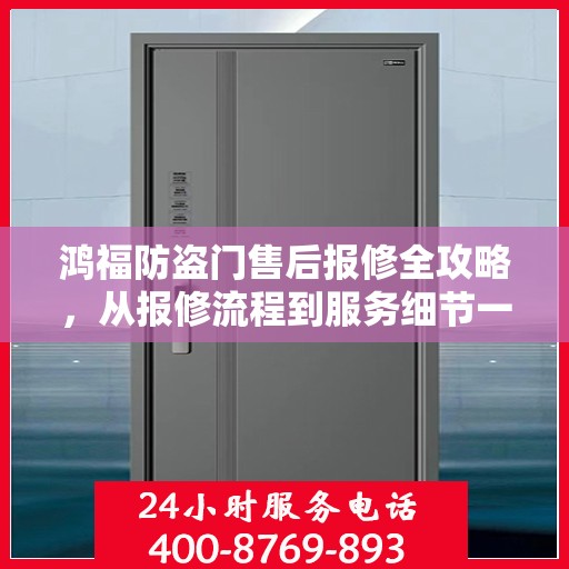 鸿福防盗门售后报修全攻略，从报修流程到服务细节一网打尽