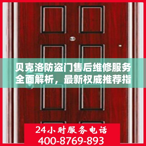 贝克洛防盗门售后维修服务全面解析，最新权威推荐指南