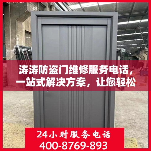 涛涛防盗门维修服务电话，一站式解决方案，让您轻松解决维修难题