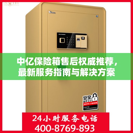 中亿保险箱售后权威推荐，最新服务指南与解决方案