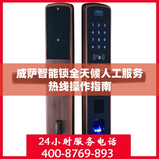 威萨智能锁全天候人工服务热线操作指南