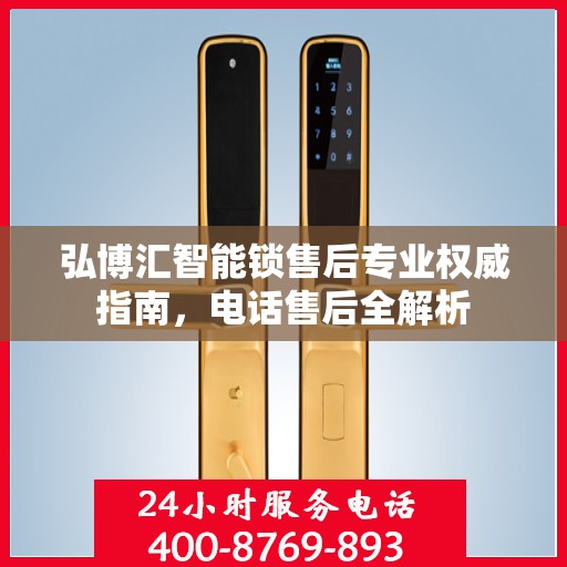 弘博汇智能锁售后专业权威指南，电话售后全解析
