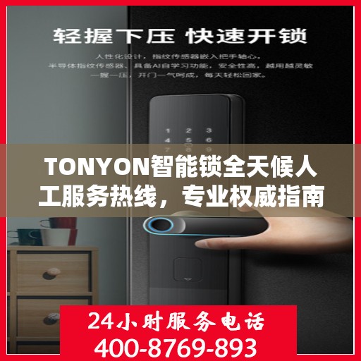 TONYON智能锁全天候人工服务热线，专业权威指南助你无忧使用智能锁
