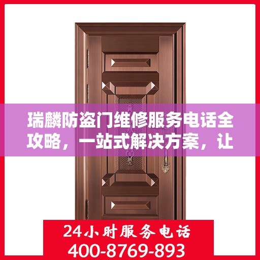 瑞麟防盗门维修服务电话全攻略，一站式解决方案，让您无忧！