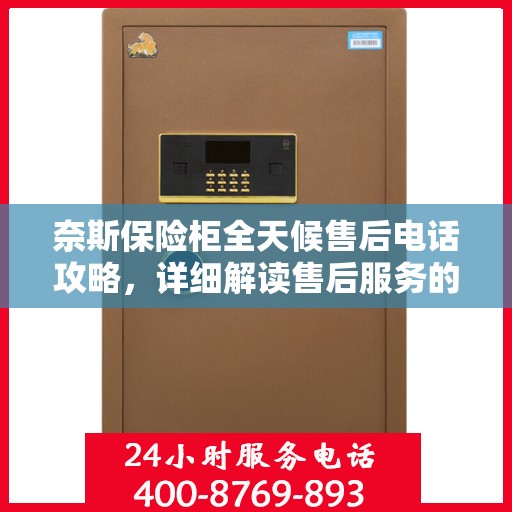 奈斯保险柜全天候售后电话攻略，详细解读售后服务的全面保障