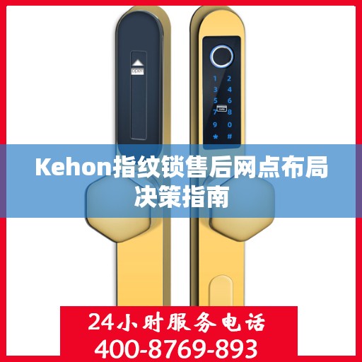Kehon指纹锁售后网点布局决策指南