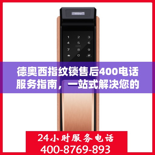 德奥西指纹锁售后400电话服务指南，一站式解决您的售后需求