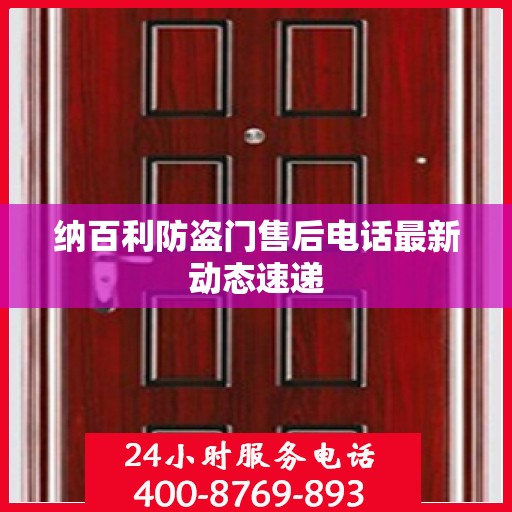 纳百利防盗门售后电话最新动态速递