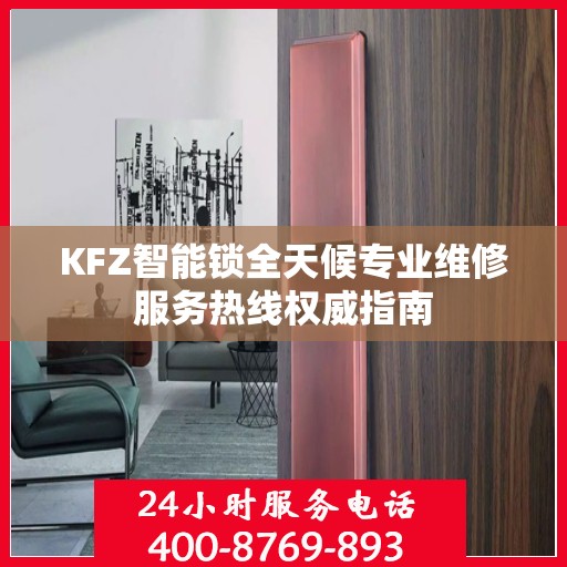 KFZ智能锁全天候专业维修服务热线权威指南