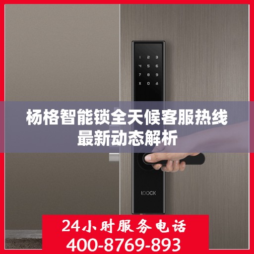 杨格智能锁全天候客服热线最新动态解析