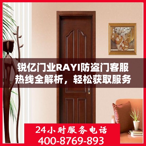 锐亿门业RAYI防盗门客服热线全解析，轻松获取服务热线电话