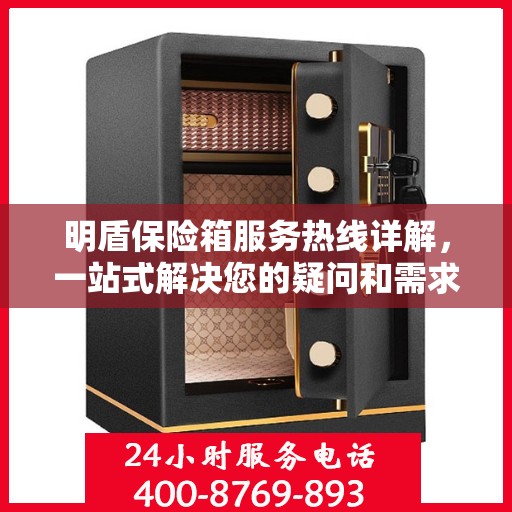 明盾保险箱服务热线详解，一站式解决您的疑问和需求