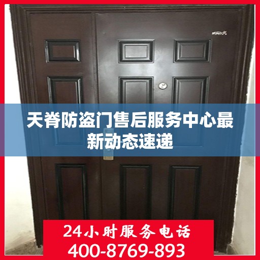 天脊防盗门售后服务中心最新动态速递