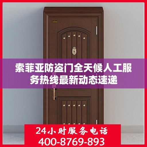 索菲亚防盗门全天候人工服务热线最新动态速递