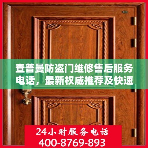 查普曼防盗门维修售后服务电话，最新权威推荐及快速响应服务指南