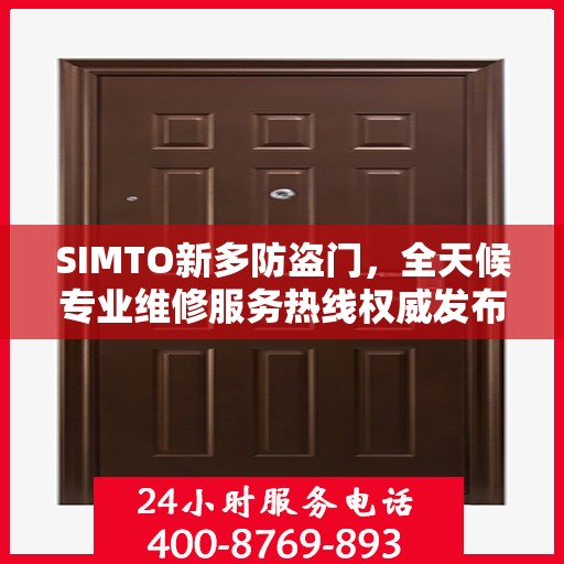 SIMTO新多防盗门，全天候专业维修服务热线权威发布