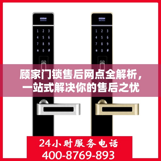 顾家门锁售后网点全解析，一站式解决你的售后之忧