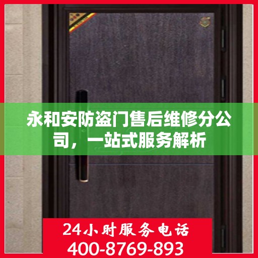 永和安防盗门售后维修分公司，一站式服务解析