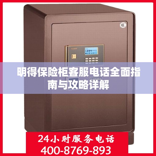明得保险柜客服电话全面指南与攻略详解