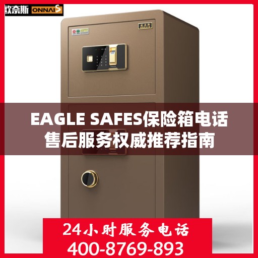 EAGLE SAFES保险箱电话售后服务权威推荐指南