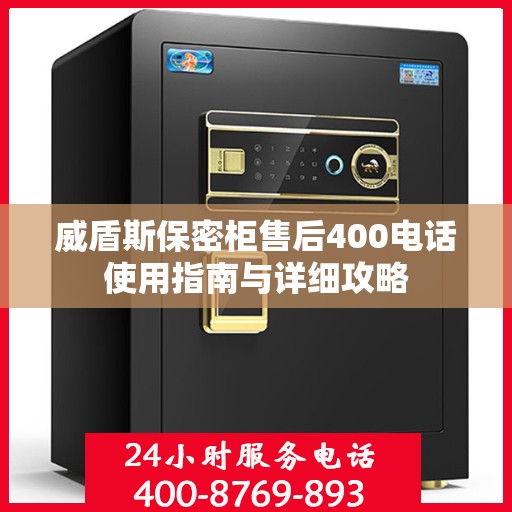 威盾斯保密柜售后400电话使用指南与详细攻略