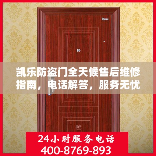 凯乐防盗门全天候售后维修指南，电话解答，服务无忧