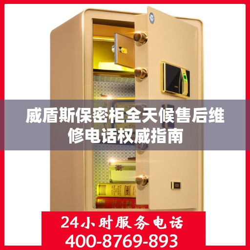 威盾斯保密柜全天候售后维修电话权威指南