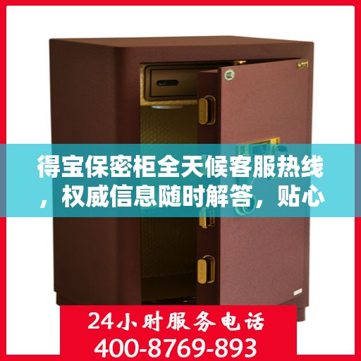 得宝保密柜全天候客服热线，权威信息随时解答，贴心服务不打烊