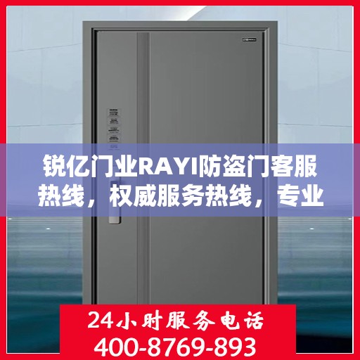 锐亿门业RAYI防盗门客服热线，权威服务热线，专业解答您的疑问