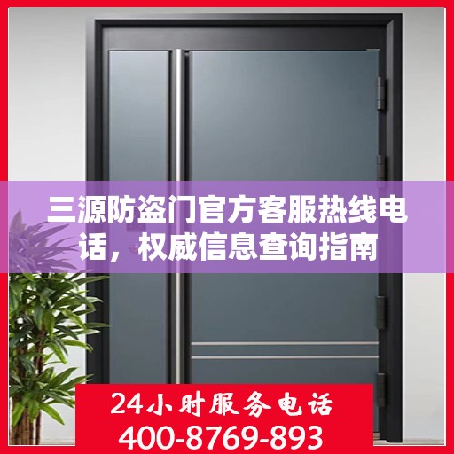 三源防盗门官方客服热线电话，权威信息查询指南