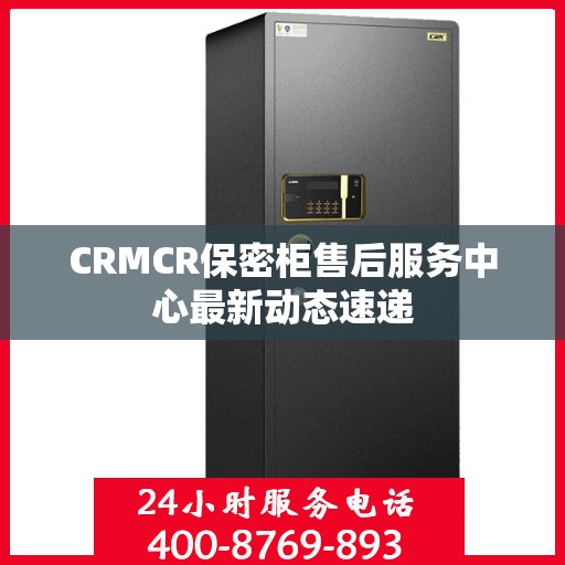 CRMCR保密柜售后服务中心最新动态速递