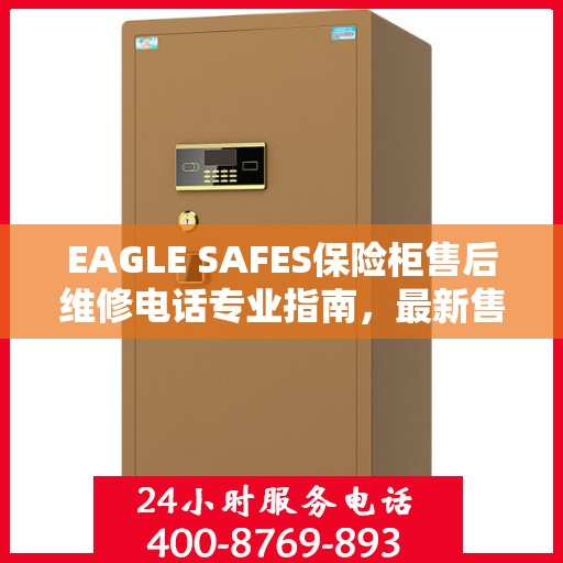 EAGLE SAFES保险柜售后维修电话专业指南，最新售后维修攻略速递