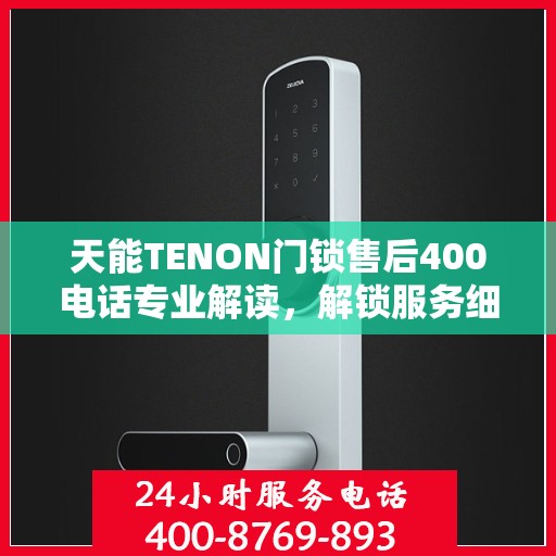 天能TENON门锁售后400电话专业解读，解锁服务细节与权益保障