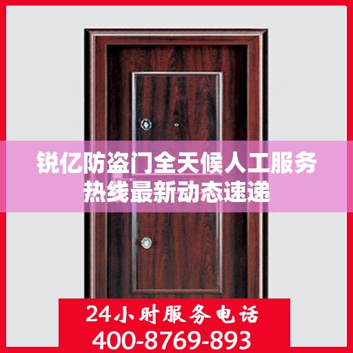 锐亿防盗门全天候人工服务热线最新动态速递