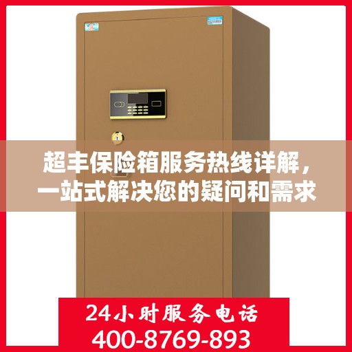超丰保险箱服务热线详解，一站式解决您的疑问和需求
