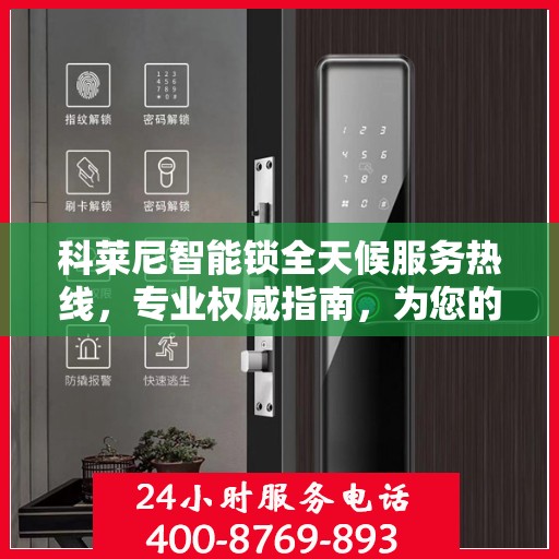 科莱尼智能锁全天候服务热线，专业权威指南，为您的安全保驾护航