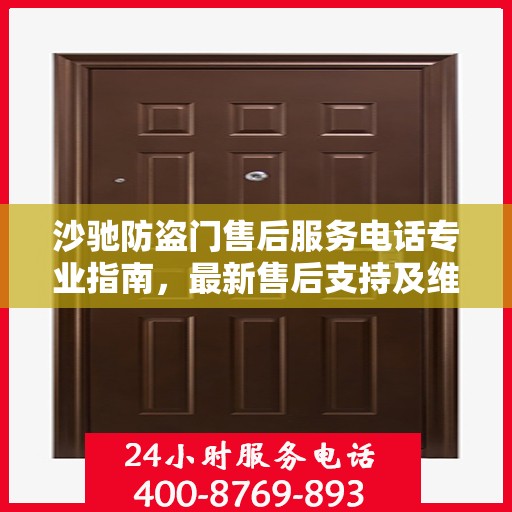 沙驰防盗门售后服务电话专业指南，最新售后支持及维修攻略