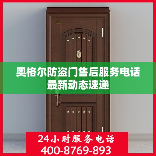 奥格尔防盗门售后服务电话最新动态速递